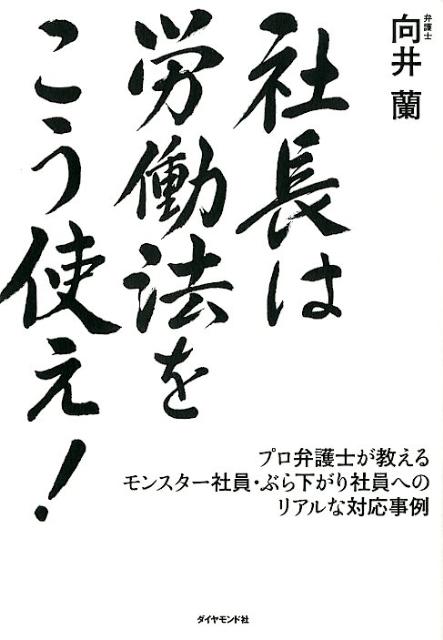 社長は労働法をこう使え！ プロ弁護士が教えるモンスター社員・ぶら下がり社員へ [ 向井蘭 …...:book:15790570