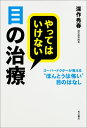 やってはいけない目の治療 スーパードクターが教える“ほんとうは怖い”目のはなし [ 深作　秀春 ]