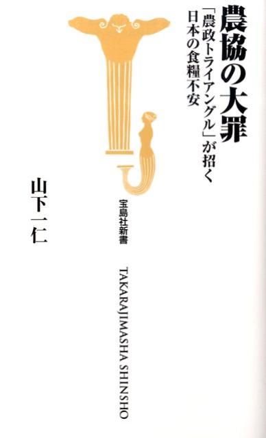 農協の大罪 「農政トライアングル」が招く日本の食糧不安 （宝島社新書） [ 山下一仁 ]...:book:13110378