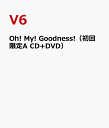 Oh! My! Goodness!（初回限定A CD+DVD） [ V6 ]