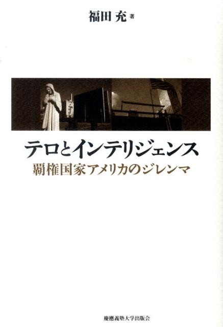 テロとインテリジェンス 覇権国家アメリカのジレンマ [ 福田充 ]