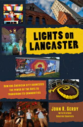 Lights on Lancaster___ How One American City Harnesses the Power of the Arts to Transform Its Communit LIGHTS ON LANCASTER [ John R. Gerdy ]