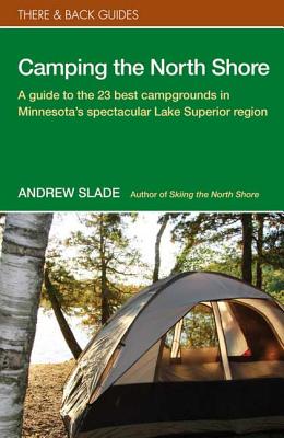 Camping the North Shore: A Guide to the 23 Best Campgrounds in Minnesota's Spectacular Lake Superior【送料無料】