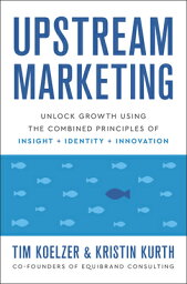 Upstream Marketing___ Unlock Growth Using the Combined Principles of Insight, Identity, and Innovation UPSTREAM MARKETING [ Tim Koelzer ]