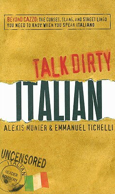 Talk Dirty Italian: Beyond Cazzo: The Curses, Slang, and Street Lingo You Need to Know When You Spea