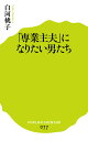 「専業主夫」になりたい男たち （ポプラ新書） [ 白河桃子 ]