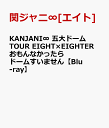 KANJANI∞ 五大ドームTOUR EIGHT×EIGHTER おもんなかったらドームすいません【Blu-ray】