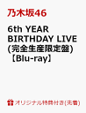 【楽天ブックス限定先着特典】6th YEAR BIRTHDAY LIVE(完全生産限定盤)(A5サイズクリアファイル付き)【Blu-ray】 [ 乃木坂46 ]
