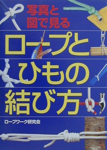 写真と図で見るロープとひもの結び方 [ ロープワーク研究会 ]