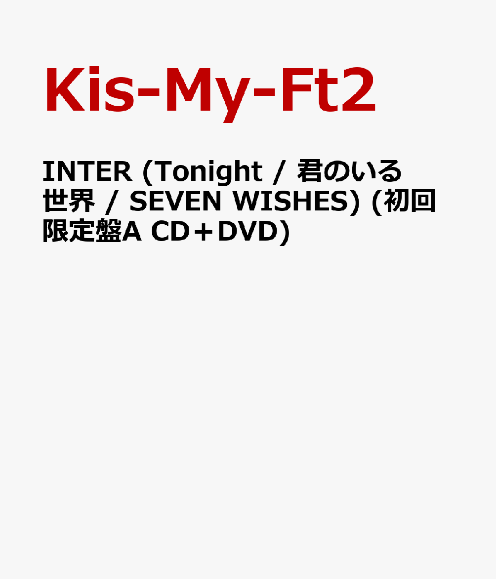 INTER (Tonight / 君のいる世界 / SEVEN WISHES) (初回限定盤A CD＋DVD) [ Kis-My-Ft2 ]