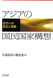 アジアの国民国家構想 近代への投企と葛藤 [ 久留島浩 ]