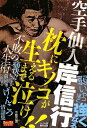 空手仙人岸信行枕にキノコが生えるまで泣け!!不敗の人生術 空手仙人岸信行枕にキノコが生えるまで泣け!!不敗の人生術