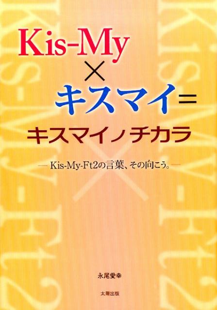 Kis-My×キスマイ＝キスマイノチカラ Kis-My-Ft2の言葉、その向こう。 [ 永尾愛幸 ]