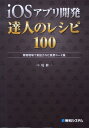 iOSアプリ開発達人のレシピ100 [ 堤修一 ]