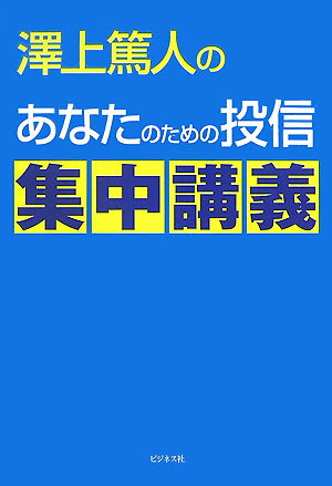 澤上篤人のあなたのための投信集中講義 [ 沢上篤人 ]