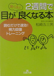 <strong>2週間で目が驚くほど良くなる本</strong> 読むだけで速効！視力回復トレーニング （王様文庫） [ 松崎　五三男 ]