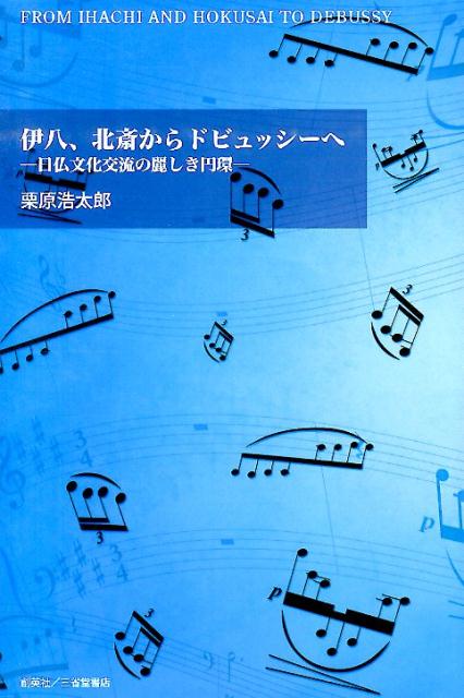 伊八、北斎からドビュッシーへ 日仏文化交流の麗しき円環 [ 栗原浩太郎 ]