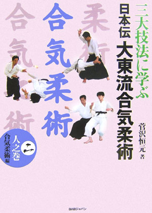 三大技法に学ぶ日本伝大東流合気柔術（2（人之巻　合気柔術編））