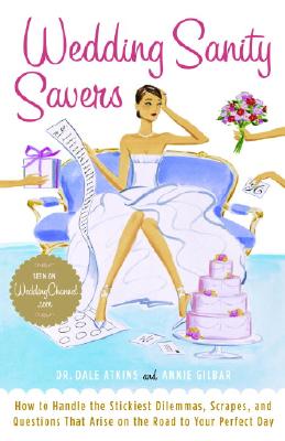 Wedding Sanity Savers: How to Handle the Stickiest Dilemmas, Scrapes, and Questions That Arise on th