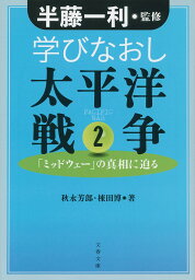 学びなおし太平洋戦争 2 「ミッドウェー」の真相に迫る （文春文庫） [ 半藤 一利 ]