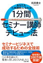 あなたも「人気講師」になれる！　1分間　セミナー講師デビュー法 [ 石井貴士 ]