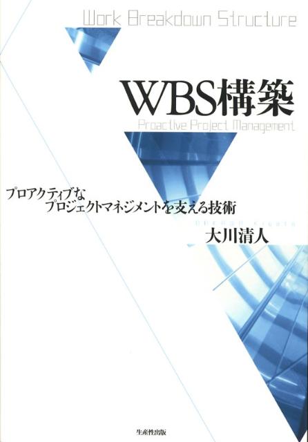 WBS構築 プロアクティブなプロジェクトマネジメントを支える技 [ 大川清人 ]