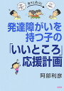 発達障がいを持つ子の「いいところ」応援計画 [ 阿部利彦 ]