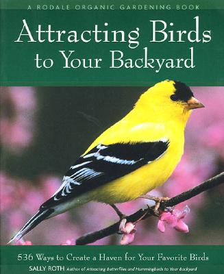 Attracting Birds to Your Backyard: 536 Ways to Turn Your Yard and Garden Into a Haven for Your Favor
