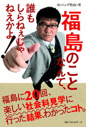 福島のことなんて、誰もしらねぇじゃねえかよ! [ <strong>カンニング竹山</strong> ]