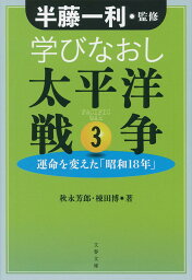 学びなおし太平洋戦争 3 運命を変えた「昭和18年」 （文春文庫） [ 半藤 一利 ]