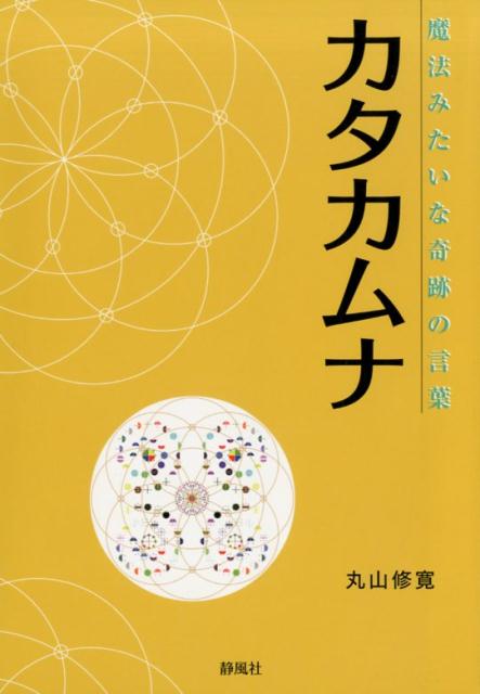 カタカムナ 魔法みたいな奇跡の言葉 [ 丸山修寛 ]