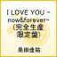 I LOVE YOU -now&forever-(完全生産限定盤)