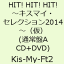 HIT! HIT! HIT!〜キスマイ・セレクション2014〜（仮）(通常盤A CD+DVD) [ Kis-My-Ft2 ]