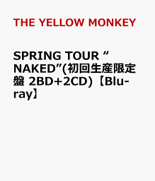 SPRING TOUR “NAKED”(初回生産限定盤 2BD+2CD)【Blu-ray】 [ <strong>THE</strong> <strong>YELLOW</strong> <strong>MONKEY</strong> ]