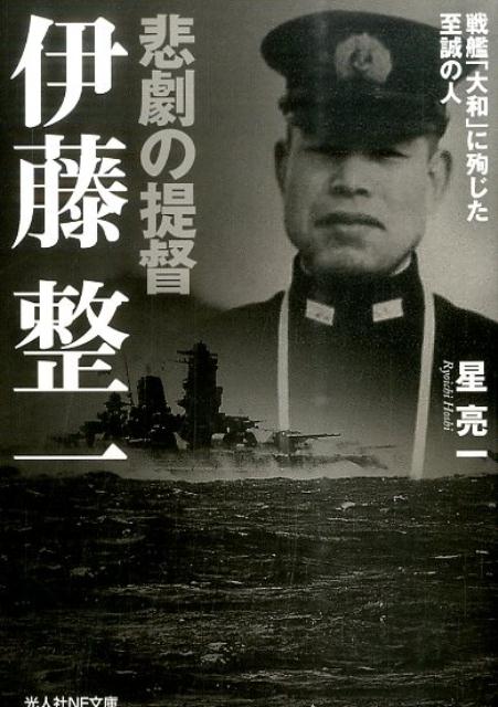 悲劇の提督伊藤整一 戦艦「大和」に殉じた至誠の人 （光人社NF文庫） [ 星亮一 ]