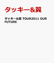 タッキー&翼 TOUR2011 OUR FUTURE