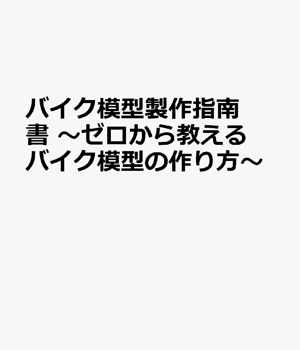 バイク模型製作指南書 ～ゼロから教えるバイク模型の作り方～