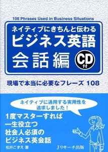 ネイティブにきちんと伝わるビジネス英語（会話編） 現場で本当に必要なフレーズ108 [ 松井こずえ ]