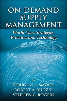 On-Demand Supply Management: World Class Strategies, Practices, and Technology