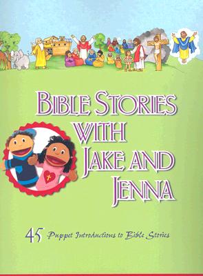 Bible Stories with Jake and Jenna: 45 Puppet Introductions to Bible Stories