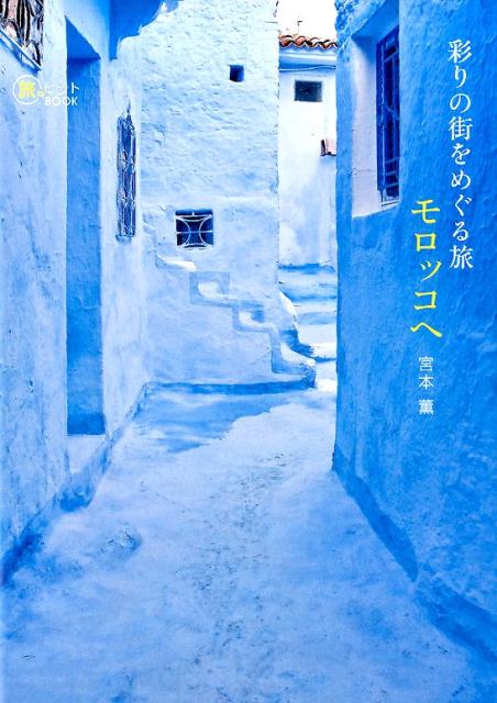 彩りの街をめぐる旅モロッコへ Morocco　Guide　Book （旅のヒントbook） [ 宮本薫 ]