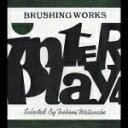 BRUSHING WORKS inter play 4 Selected By Toshimi Watanabe