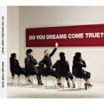 DO YOU DREAMS COME TRUE?（初回限定CD+DVD）