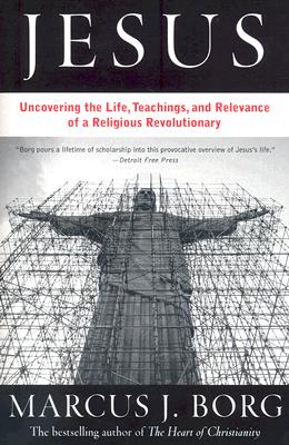 Jesus: Uncovering the Life, Teachings, and Relevance of a Religious Revolutionary