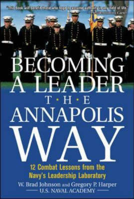 Becoming a Leader the Annapolis Way: 12 Combat Lessons from the Navys Leadership Laboratory[ν]