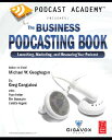 Podcast Academy Presents: The Business Podcasting Book: Launching, Marketing, and Measuri...