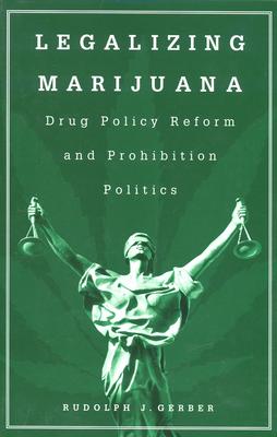 Legalizing Marijuana: Drug Policy Reform and Prohibition Politics