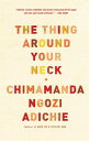 The Thing Around Your Neck THING AROUND YOUR NECK [ Chimamanda Ngozi Adichie ]