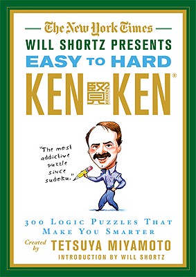 The New York Times Will Shortz Presents Easy to Hard KenKen: 300 Logic Puzzles That Make You Smarter