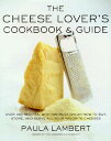 ̵The Cheese Lovers Cookbook and Guide: Over 100 Recipes, with Instructions on How to Buy, Store, and